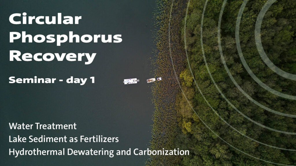 Circular Phosphorus Recovery Seminar - day 1 Water Treatment Lake Sediment as Fertilizers Hydrothermal Dewatering and Carbonization