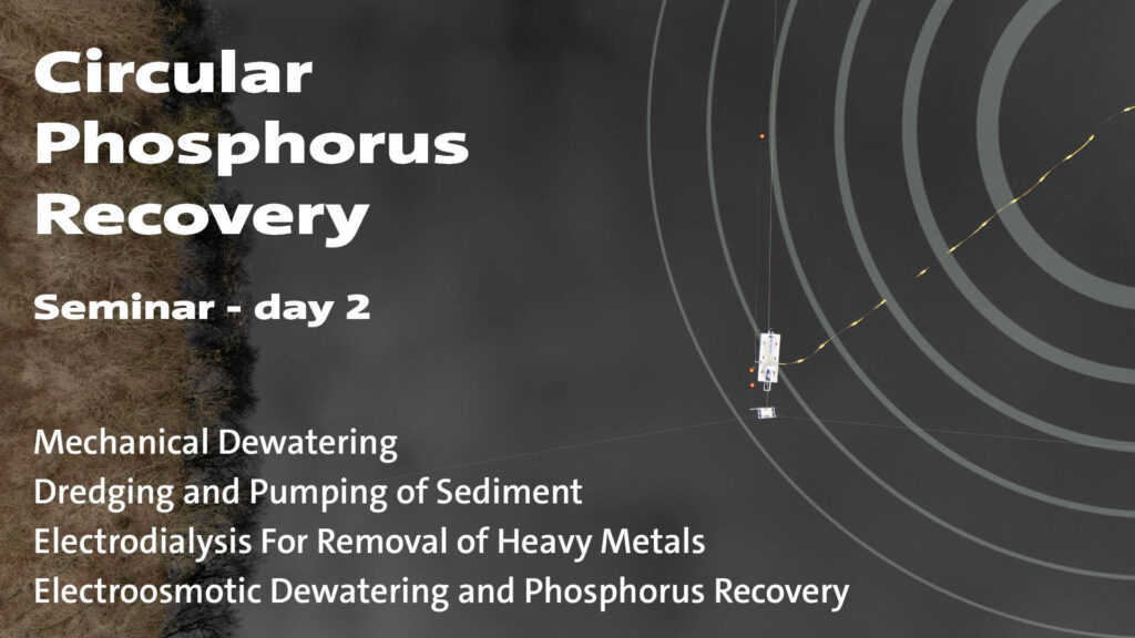 Circular Phosphorus Recovery Seminar - day 2 Mechanical Dewatering Dredging and Pumping of Sediment Electrodialysis For Removal of Heavy Metals Electroosmotic Dewatering and Phosphorus Recovery